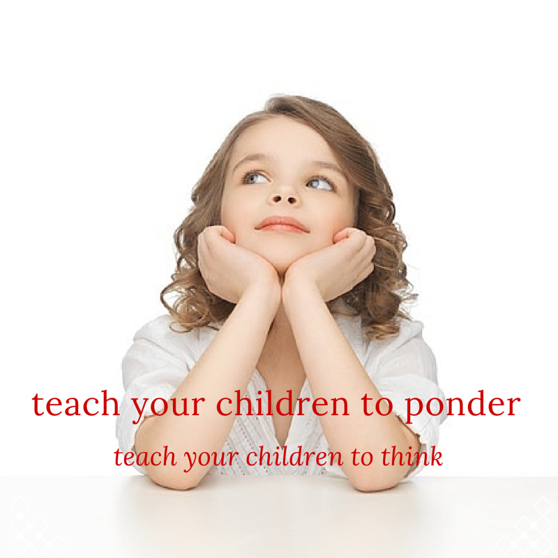 Teach your Children to Ponder; Teach your Children to Think
